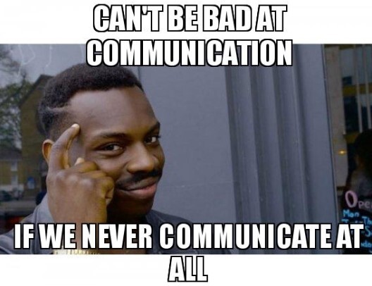 Meme: can't be bad at communication, if we never communicate at all